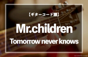 ギターコード楽譜 Tomorrow Never Knows ミスチル のアコギ初心者向け練習用簡単スコア